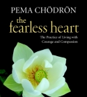 The Fearless Heart: The Practice of Living with Courage and Compassion By Pema Chodron Cover Image
