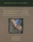 Significant Cases in Juvenile Justice: Criminal Justice Case Briefs Cover Image