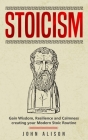 Stoicism: Gain Wisdom, Resilience and Calmness creating your Modern Stoic Routine By John Alison Cover Image