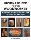 Kitchen Projects for the Woodworker: Plans and Instructions for Over 65 Useful Kitchen Items By Ken Horner Cover Image