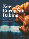 New European Baking: 99 Recipes for Breads, Brioches and Pastries By Laurel Kratochvila Cover Image