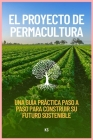 El proyecto de permacultura: una guía práctica paso a paso para construir su futuro sostenible Cover Image