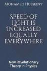 Speed of Light is Increased Equally Everywhere: New Revolutionary Theory in Physics By Mohamed Abdelwhab Husseiny Cover Image