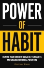 Power of Habit: Rewire Your Brain to Build Better Habits and Unlock Your Full Potential By Discover Press Cover Image