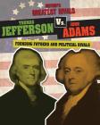 Thomas Jefferson vs. John Adams: Founding Fathers and Political Rivals (History's Greatest Rivals) By Ellis Roxburgh Cover Image