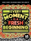 Good Vibes Coloring Book For Adults: Every Moment Is A Fresh Beginning: 34 Beginner-Friendly Uplifting & Creative Art Activities on High-Quality Extra By Quotes Coloring Pages Cover Image