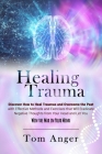 Healing Trauma: Discover how to Heal Traumas and Overcome the Past With Effective Methods and Exercises that will Eradicate Negative T Cover Image