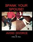Spank Your Spouse! Avoid Divorce: Avoid Divorce By William B. Baker Cover Image