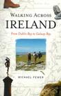 Walking Across Ireland: From Dublin Bay to Galway Bay By Michael Fewer Cover Image