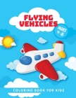 Flying Vehicles: Coloring Book For Kids, Ages 4-8, Airplanes, Helicopters, Airships, for Toddlers By Happy Lemon Cover Image