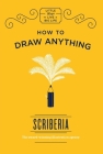 How to Draw Anything (Little Ways to Live a Big Life) By Scriberia Cover Image