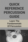 Quick Reference Percussion Guide: Learn The Fundamentals Of Percussion: Percussion Instruments List With Pictures By Donna Studmire Cover Image