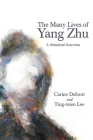 The Many Lives of Yang Zhu: A Historical Overview By Carine Defoort (Editor), Ting-Mien Lee (Editor) Cover Image
