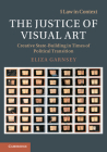 The Justice of Visual Art: Creative State-Building in Times of Political Transition (Law in Context) By Eliza Garnsey Cover Image