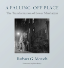 A Falling-Off Place: The Transformation of Lower Manhattan By Barbara G. Mensch, Dan Barry (Foreword by) Cover Image