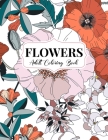 Flowers Coloring Book: An Adult Coloring Book with Bouquets, Wreaths, Swirls, Floral, Patterns, Decorations, Inspirational Designs, and Much Cover Image