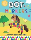 Dot Markers Activity Book: Dot Marker Coloring Book for Kids, with Big and Small Dots: Preschool Kindergarten Activity Book for Boys and Girls Cover Image