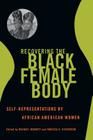 Recovering the Black Female Body: Self-Representation by African American Women By Michael Bennett (Editor), Vanessa D. Dickerson (Editor), Michael Bennett (Contributions by), Vanessa D. Dickerson (Contributions by), Professor Daphne Brooks (Contributions by), Professor Dorri Beam (Contributions by), Professor Meredith Goldsmith (Contributions by), Professor Ajuan Mance (Contributions by), Professor Yvette Louis (Contributions by), Professor Doris Witt (Contributions by), Professor Margaret Bass (Contributions by), Professor Mark Winokur (Contributions by), Professor Jacqueline Brady (Contributions by), Deborah E. McDowell (Contributions by), Carla L. Peterson (Contributions by), Noliwe M. Rooks (Contributions by) Cover Image