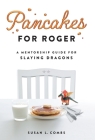 Pancakes for Roger: A Mentorship Guide for Slaying Dragons By Susan Combs Cover Image