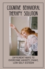 Cognitive Behavioral Therapy Solution: Different Ways To Overcome Anxiety, Panic, Low Self-Esteem: Irrational Responses By Florinda Munshi Cover Image