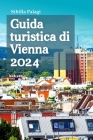 Guida turistica di Vienna 2024: Svelare il fascino nascosto, la cultura squisita e l'incantevole storia della capitale austriaca, completo di itinerar Cover Image
