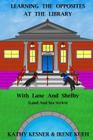 Learning The Opposites At The Library With Lane And Shelby (Land And Sea Series) By Irene Kueh, Kathy Kesner Cover Image