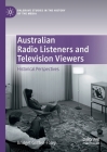 Australian Radio Listeners and Television Viewers: Historical Perspectives (Palgrave Studies in the History of the Media) Cover Image