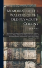 Memorial of the Walkers of the Old Plymouth Colony; Embracing Genealogical and Biographical Sketches of James, of Taunton; Philip, of Rehoboth; Willia By J. B. R. (James Bradford Rich Walker (Created by) Cover Image