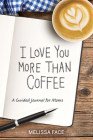 I Love You More Than Coffee: A Guided Journal for Moms By Melissa Face Cover Image