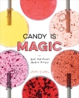 Candy Is Magic: Real Ingredients, Modern Recipes [A Baking Book] By Jami Curl Cover Image