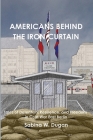 Americans Behind the Iron Curtain: Tales of Detention, Resilience, and Freedom in Cold War East Berlin Cover Image