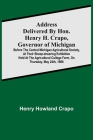 Address delivered by Hon. Henry H. Crapo, Governor of Michigan, before the Central Michigan Agricultural Society, at their Sheep-shearing Exhibition h Cover Image