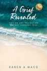 A Grief Revealed: Finding and Navigating Your Way Through Loss By Karen a. Mace Cover Image
