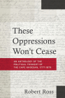 These Oppressions Won’t Cease: An Anthology of the Political Thought of the Cape Khoesan, 1777-1879 By Robert Ross Cover Image