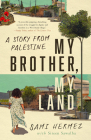 My Brother, My Land: A Story from Palestine By Sami Hermez, Sireen Sawalha (With) Cover Image