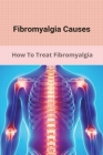 Fibromyalgia Causes: How To Treat/ Fibromyalgia By Orlando Quandel Cover Image