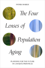 The Four Lenses of Population Aging: Planning for the Future in Canada's Provinces By Patrik Marier Cover Image
