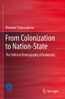 From Colonization to Nation-State: The Political Demography of Indonesia By Riwanto Tirtosudarmo Cover Image