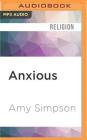 Anxious: Choosing Faith in a World of Worry By Amy Simpson, Ann Osmond (Read by) Cover Image