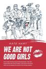 We Are Not Good Girls: Rhythms of the Road By Kate Hart Cover Image