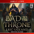 Bad to the Throne By Eric Ugland, Neil Hellegers (Read by) Cover Image
