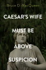 Caesar's Wife Must Be Above Suspicion By Bruce D. Macqueen Cover Image