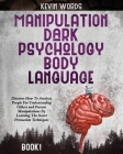 Manipulation, Dark Psychology and Body Language: Discover How To Analyze People For Understanding Others and Prevent Manipulations By The Secret Persu Cover Image