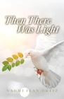 Then There Was Light By Naomi Jean Ortiz Cover Image