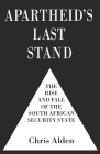 Apartheid's Last Stand: The Rise and Fall of the South African Security State By C. Alden Cover Image