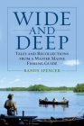 Wide and Deep: Tales and Recollections from a Master Maine Fishing Guide Cover Image