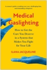 Medical Gaslighting: How to Get the Care You Deserve in a System that Makes You Fight for Your Life By Ilana Jacqueline Cover Image