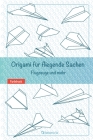 Origami für fliegende Sachen. Flugzeuge und mehr: Origami - Dinge, die fliegen. Flugzeuge und mehr. Cover Image