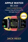Apple Watch Se User's Guide/Review: Unboxing, Setup, and Features of the 2020 Apple Watch SE Cover Image