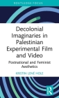 Decolonial Imaginaries in Palestinian Experimental Film and Video: Postnational and Feminist Aesthetics (Routledge Focus on Film Studies) Cover Image